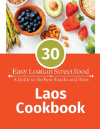 Laos Cookbook: 30 Easy Laotian Street Food (A Guide to The Best Snacks and Bites)
