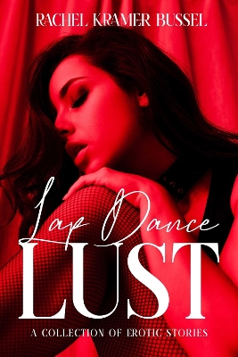 Lap Dance Lust: A Collection of Erotic Stories - Bussel, Rachel Kramer