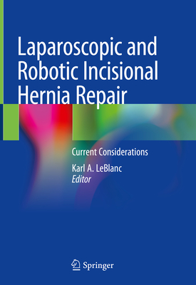 Laparoscopic and Robotic Incisional Hernia Repair: Current Considerations - LeBlanc, Karl A (Editor)