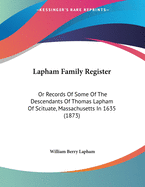 Lapham Family Register: Or Records of Some of the Descendants of Thomas Lapham of Scituate, Mass., in 1635