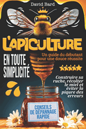 L'APICULTURE EN TOUTE SIMPLICIT? Un guide du d?butant pour une douce r?ussite: Construire sa ruche, r?colter le miel et ?viter la piq?re des erreurs