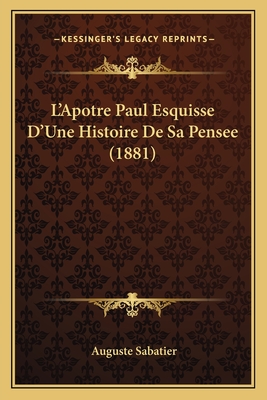 L'Apotre Paul Esquisse D'Une Histoire de Sa Pensee (1881) - Sabatier, Auguste