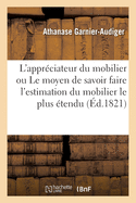 L'appr?ciateur du mobilier ou Le moyen de savoir faire l'estimation du mobilier le plus ?tendu