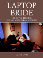 Laptop Bride: Using the Internet to Plan Your Dream Wedding