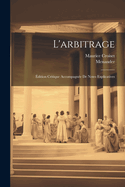 L'Arbitrage: Edition Critique Accompagnee de Notes Explicatives