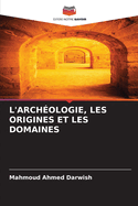 L'Arch?ologie, Les Origines Et Les Domaines