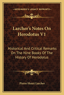 Larcher's Notes on Herodotus V1: Historical and Critical Remarks on the Nine Books of the History of Herodotus