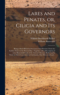 Lares and Penates, or, Cilicia and Its Governors: Being a Short Historical Account of That Province From the Earliest Times to the Present Day: Together With a Description of Some Household Gods of the Ancient Cilicians, Broken up by Them on Their...