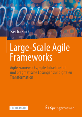 Large Agile Framework: Techniken, Strukturen & Tools F?r Unternehmen Zur Effektiven Zusammenarbeit in Agilen Teams - Block, Sascha