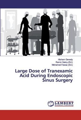 Large Dose of Tranexamic Acid During Endoscopic Sinus Surgery - Genedy, Hisham, and Sabry, Ramiz (Editor), and Fawaz, Mohamed (Editor)