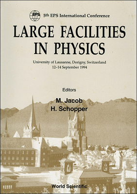 Large Facilities in Physic - Proceedings of the 5th EPS International Conference on Large Facilities - Schopper, Herwig (Editor), and Jacob, Maurice (Editor)