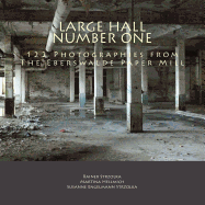 Large Hall Number One: 122 Photographies from the Eberswalde Paper Mill