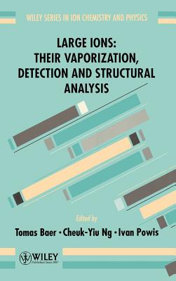 Large Ions: Their Vaporization, Detection and Structural Analysis - Baer, Tomas (Editor), and Ng, Cheuk-Yiu (Editor), and Powis, Ivan (Editor)