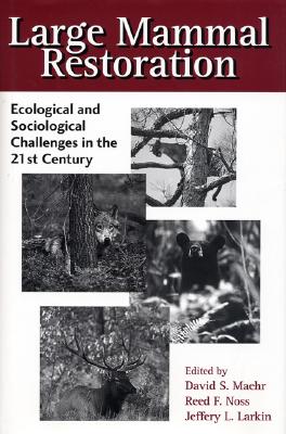 Large Mammal Restoration: Ecological and Sociological Challenges in the 21st Century - Sunquist, Melvin E (Foreword by), and Maehr, David (Editor), and Noss, Reed F (Editor)