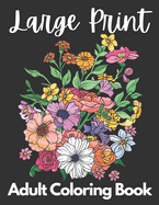 Large Print Adult Coloring Book 50 Flower Pictures for Peace and Relaxation: A Beautiful Flower Coloring Book for Women, Girls and Men that is Easy and Simple
