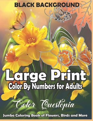 Large Print Color By Numbers for Adults BLACK BACKGROUND: Jumbo Coloring Book Of Birds, Flowers and More: Simple Anti Anxiety Coloring Relaxation - Color Questopia
