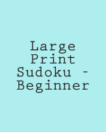 Large Print Sudoku - Beginner: Easy To Read, Large Grid Sudoku Puzzles