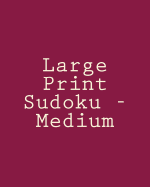 Large Print Sudoku - Medium: Easy to Read, Large Grid Sudoku Puzzles