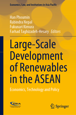 Large-Scale Development of Renewables in the ASEAN: Economics, Technology and Policy - Phoumin, Han (Editor), and Nepal, Rabindra (Editor), and Kimura, Fukunari (Editor)