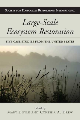 Large-Scale Ecosystem Restoration: Five Case Studies from the United States - Doyle, Mary (Editor), and Drew, Cynthia (Editor)