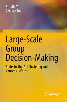 Large-Scale Group Decision-Making: State-to-the-Art Clustering and Consensus Paths - Yu, Su-Min, and Du, Zhi-Jiao