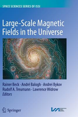 Large-Scale Magnetic Fields in the Universe - Beck, Rainer (Editor), and Balogh, Andre (Editor), and Bykov, D V (Editor)