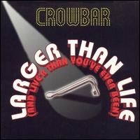 Larger Than Life (And Live'r Than You've Ever Been!) - Crowbar