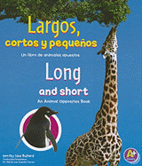 Largos, Cortos Y Pequeos/Long and Short: Un Libro de Animales Opuestos/An Animal Opposites Book