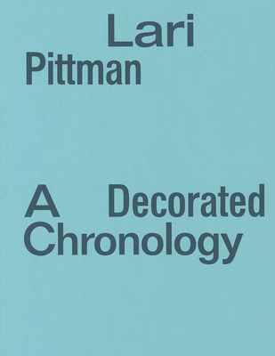 Lari Pittman: A Decorated Chronology - Pittman, Lari (Text by), and Shindler, Kelly (Editor), and Molesworth, Helen (Contributions by)