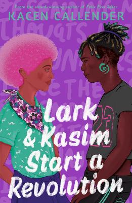 Lark & Kasim Start a Revolution: From the bestselling author of Felix Ever After - Callender, Kacen