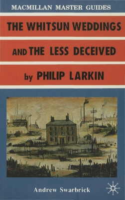 Larkin: The Whitsun Weddings and The Less Deceived - Swarbrick, Andrew