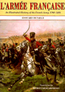 L'Armee Francaise: An Illustrated History of the French Army, 1790-1885