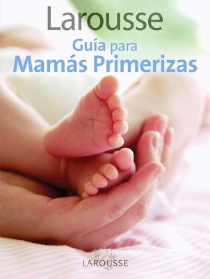 Larousse Guia Para Mamas Primerizas: Larousse Guide for First-Time Mothers - Editors of Larousse (Mexico)