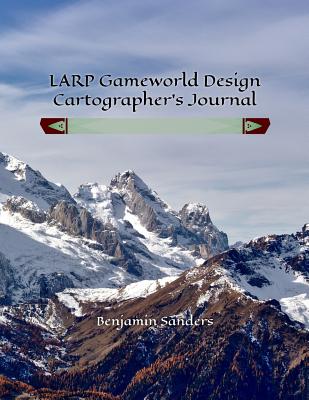 Larp Gameworld Design: Cartographer's Journal - Sanders, Benjamin