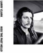 Larry Clark: Kiss the Past Hello - Larry (Photographer) & Various Contributors Clark