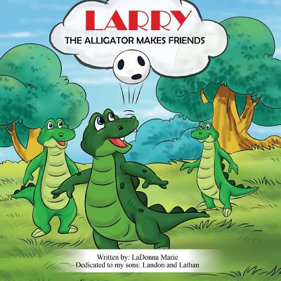 Larry the Alligator: Makes Friends - Marie, Ladonna