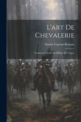 L'art De Chevalerie: Traduction Du De Re Militari De Vgce - Renatus, Flavius Vegetius