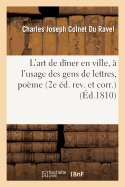 L'Art de D?ner En Ville, ? l'Usage Des Gens de Lettres: Po?me En IV Chants 2e ?d. Rev. Et Corr.