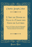 L'Art de Diner En Ville A L'Usage Des Gens de Lettres: Poeme En IV Chants, Suivi de La Biographie Des Auteurs Morts de Faim; Le Parasite Mormon; Salmis de Vers Et de Prose (Classic Reprint)