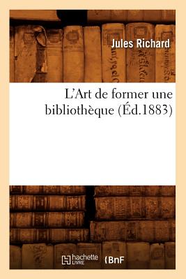 L'Art de Former Une Biblioth?que, (?d.1883) - Richard, Jules