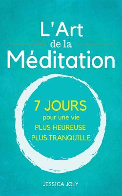 L Art De La M Ditation Le Guide Ultime Jours Pour Une Vie Plus Heureuse Et Et Plus Paisible