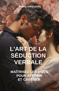 L'Art de la Sduction Verbale: Matrisez les Mots pour Attirer et Captiver