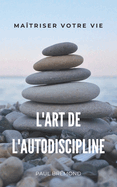 L'Art de l'Autodiscipline: Matriser Votre Vie