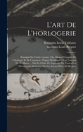 L'art De L'horlogerie: Enseign En Trente Leons: Ou, Manuel Complet De L'horloger Et De L'amateur, D'aprs Berthoud Et Les Travaux De Wuillamy ... Mis En Ordre Et Augment De Toutes Les Dcouvertes Modernes Par Un Ancien lve De Breguet