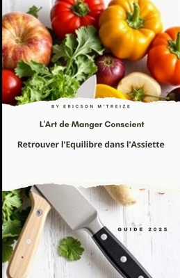 L'Art de Manger Conscient: Retrouver l'quilibre dans l'Assiette: GUIDE 2025 - M'Treize, Ericson