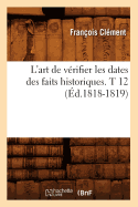 L'Art de V?rifier Les Dates Des Faits Historiques. T 12 (?d.1818-1819)