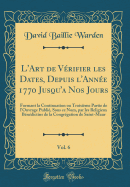 L'Art de Verifier Les Dates, Depuis L'Annee 1770 Jusqu'a Nos Jours, Vol. 6: Formant La Continuation Ou Troisieme Partie de L'Ouvrage Publie, Sous Ce Nom, Par Les Religieux Benedictins de la Congregation de Saint-Maur (Classic Reprint)