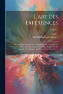 L'Art Des Exp?riences: Ou, Avis Aux Amateurs de la Physique, Sur Le Choix, La Construction Et l'Usage Des Instruments; Sur La Pr?paration Et l'Emploi Des Drogues Qui Servent Aux Exp?riences; Volume 1