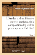 L'Art Des Jardins. Tome 2: Histoire, Th?orie, Pratique, de la Composition Des Jardins, Parcs, Squares