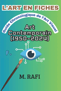 L'ART EN FICHES - Guide Chronologique de l'Art Visuel: Art Contemporain (1950-2024)